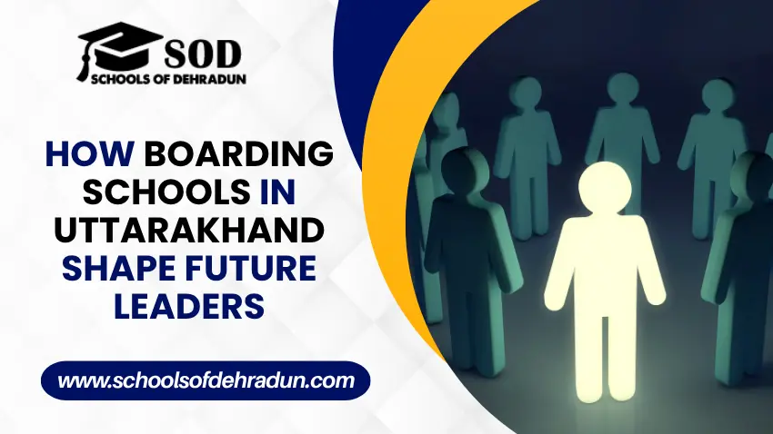 How Boarding Schools in Uttarakhand Shape Future Leaders